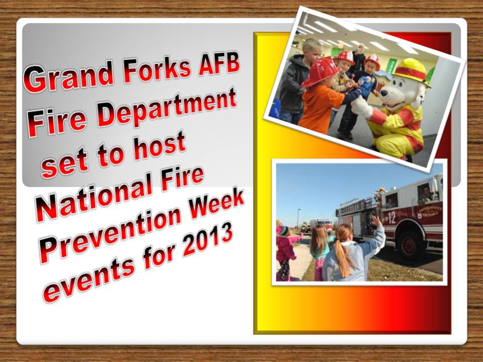 The Grand Forks Air Force Base Fire Department is hosting the following series of events in observance of National Fire Prevention Week.( U.S. Air Force graphic/Staff Sgt. Luis Loza Gutierrez)