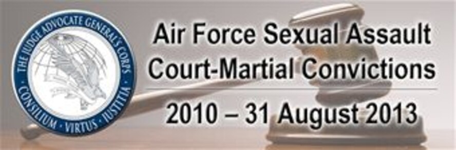Air Force Sexual Assault Court-Martial Convictions 2010 – 31 August 2013