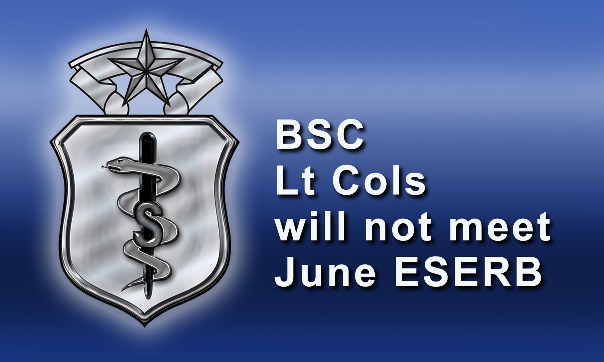 Biomedical sciences corps lieutenant colonels originally slated to meet the June 16 enhanced selective early retirement board will not meet the board. ESERB is one of several fiscal year 2014 force management programs that have been or will be implemented during FY14 to help achieve manpower and force structure goals. (Courtesy Graphic)