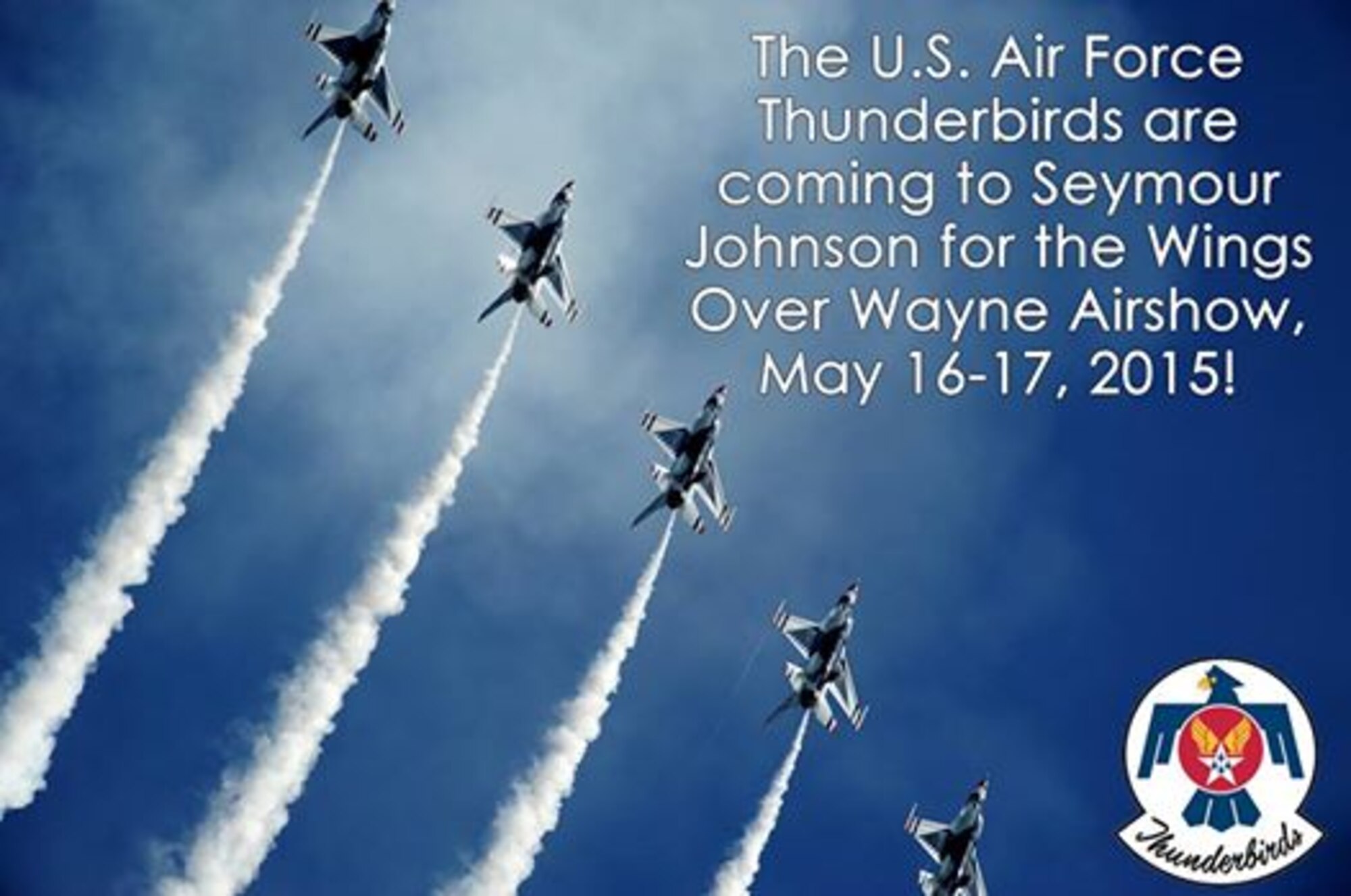 The U.S. Air Force Thunderbirds are coming to Seymour Johnson Air Force Base for the 2015 Wings Over Wayne Airshow, May 16 & 17, 2015.