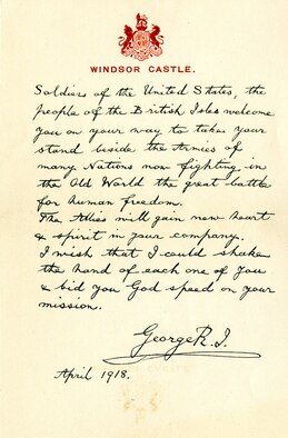By the time the United States joined the effort in 1917, Great Britain had been at war with the Central Powers since August, 1914. The bulk of Gen. John "Black Jack" Pershing's American Expeditionary Forces began arriving at the Western Front in the spring of 1918, after first stopping in England before sailing for France. Upon their arrival in England, many soldiers and airmen were given an envelope containing a very special message from King George V. (U.S. Air Force photo)