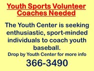 Coaches will be screened and receive National Association of Youth Sports (NAYS) certification which includes  $1M liability insurance coverage! If you are interested, please drop by the Youth Center or call 366-3490 for more information.
