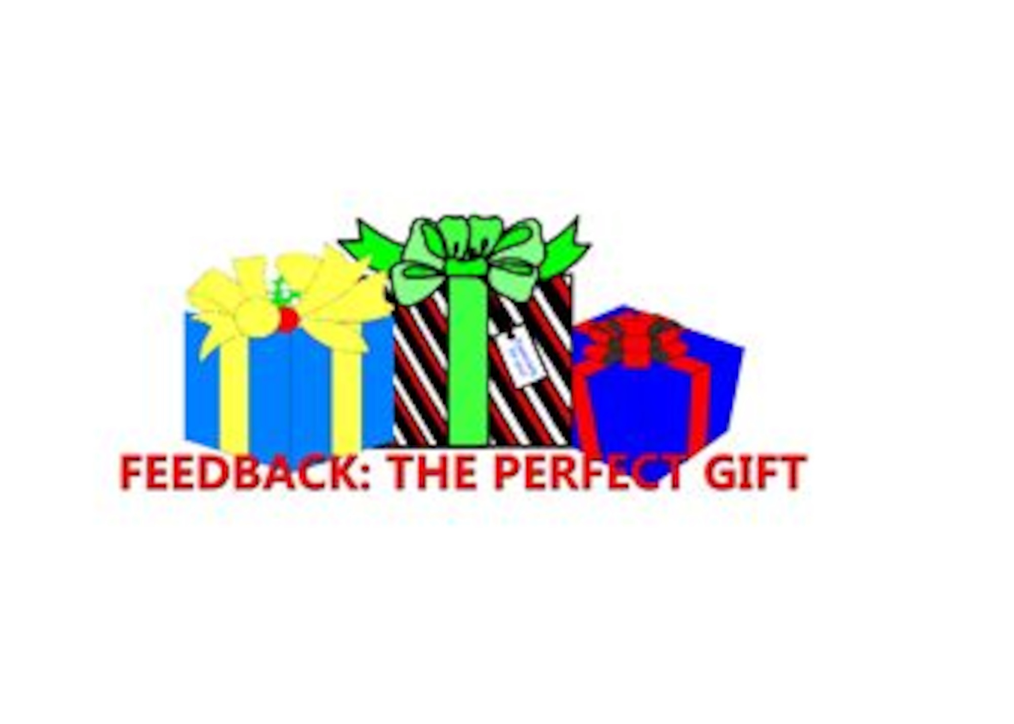 Ask yourself....What’s the best feedback gift you’ve ever received?  How has feedback benefited you in your work?  Why is it difficult to give – or to receive – the gift of feedback? (U.S. Air National Guard Graphic by Senior Master Sgt. Mary-Dale Amison)