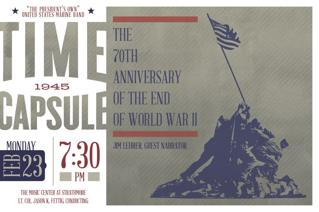 The year 2015 marks the 70th anniversary of the end of the Second World War. Although seven decades have passed since that turbulent time, we continue to celebrate the monumental accomplishments of the incredible men and women of our “Greatest Generation.” It was also exactly 70 years from this concert date—on Feb. 23, 1945—that Joe Rosenthal snapped his immortal photograph of five Marines and a Navy corpsman raising the flag on Mount Suribachi during the battle of Iwo Jima. Come join the Marine Band and guest narrator and former Marine Jim Lehrer, journalist, author, and former anchor of the PBS NewsHour, for a Time Capsule concert that celebrates the legacy of the hard fought victory of World War II. The concert is free but tickets are required and limited to two per request. Tickets will be available at the Strathmore box office or online at www.strathmore.org approximately one month prior to the concert.