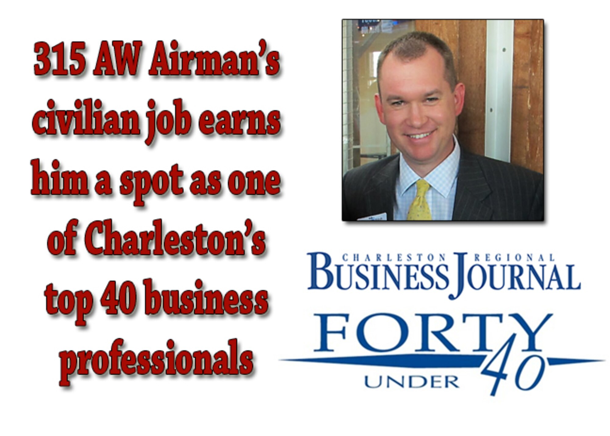 The 315th Airlift Wing's Senior Airman Bobby Pilch, 315th Public Affairs, was selected as one of Charleston’s top 40 business professionals under 40 years old by the Charleston Regional Business Journal. At his “day job” Pilsh is the government & city-wide sales manager at Charleston Area Convention & Visitors Bureau. (U.S. Air Force graphic)
