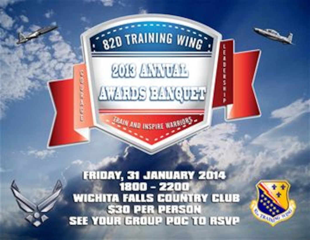 The 82nd Training Wing 2013 Annual Awards Banquet is scheduled for January 31, 2014. It will be held at the Wichita Falls Country Club from 6-10 pm. 