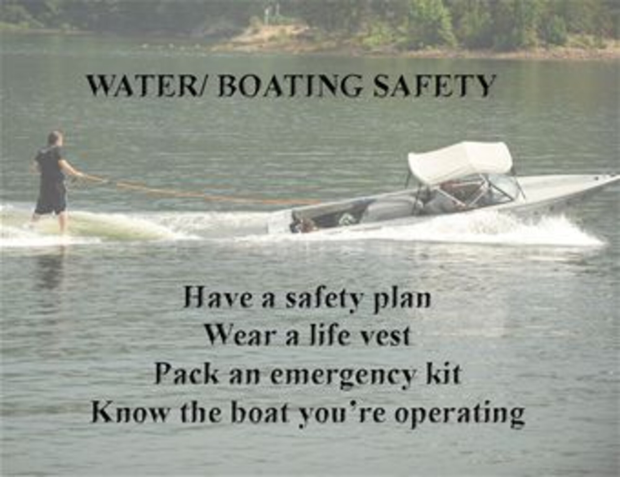 Have a safety plan. Wear a lifevest, pack an emergency kit and know the boat you're operating