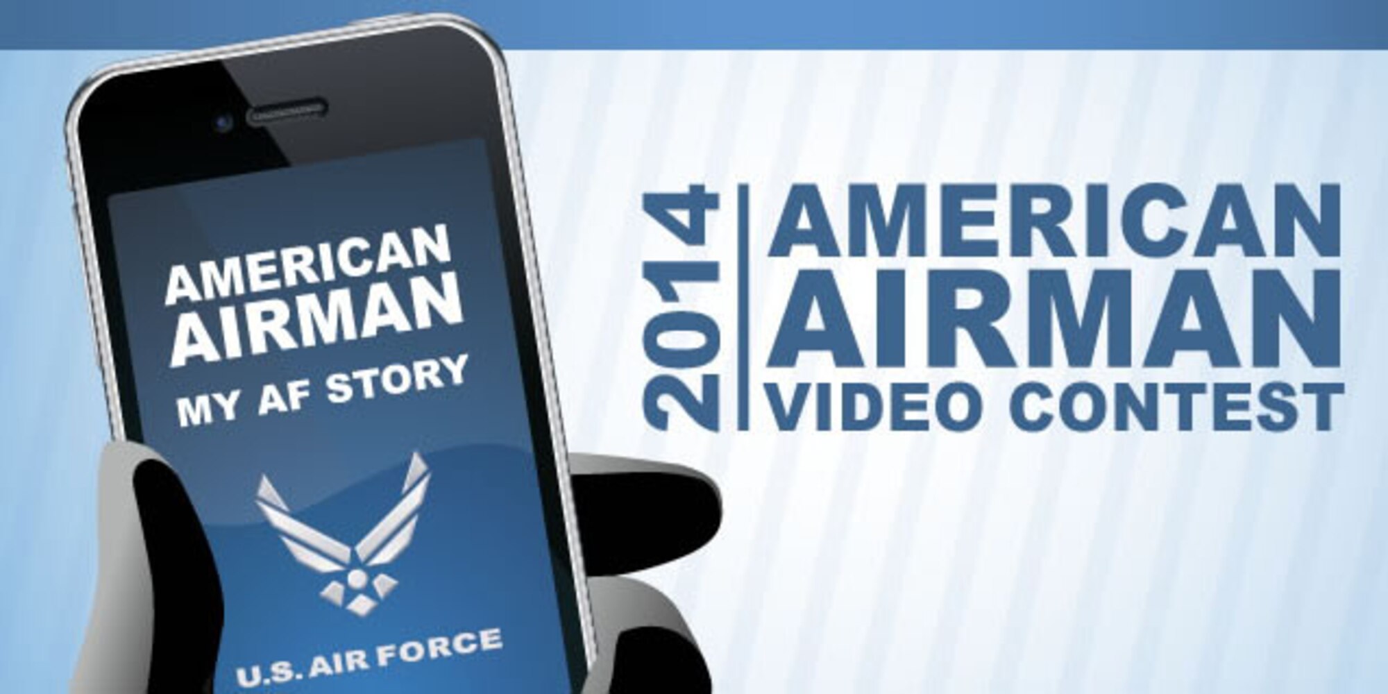 The 2014 American Airman Video Contest, which began July 1, is open to all Airmen -- uniformed, civilian, Guard and Reserve -- who want to share their story of being an Airman. The contest rules have been relaxed to allow participants to shoot up to a one-minute video, or selfie, talking about their story as an Airman or about the unique mission they do every day. The content of the video is limited only by the imagination. (U.S. Air Force courtesy graphic) 
