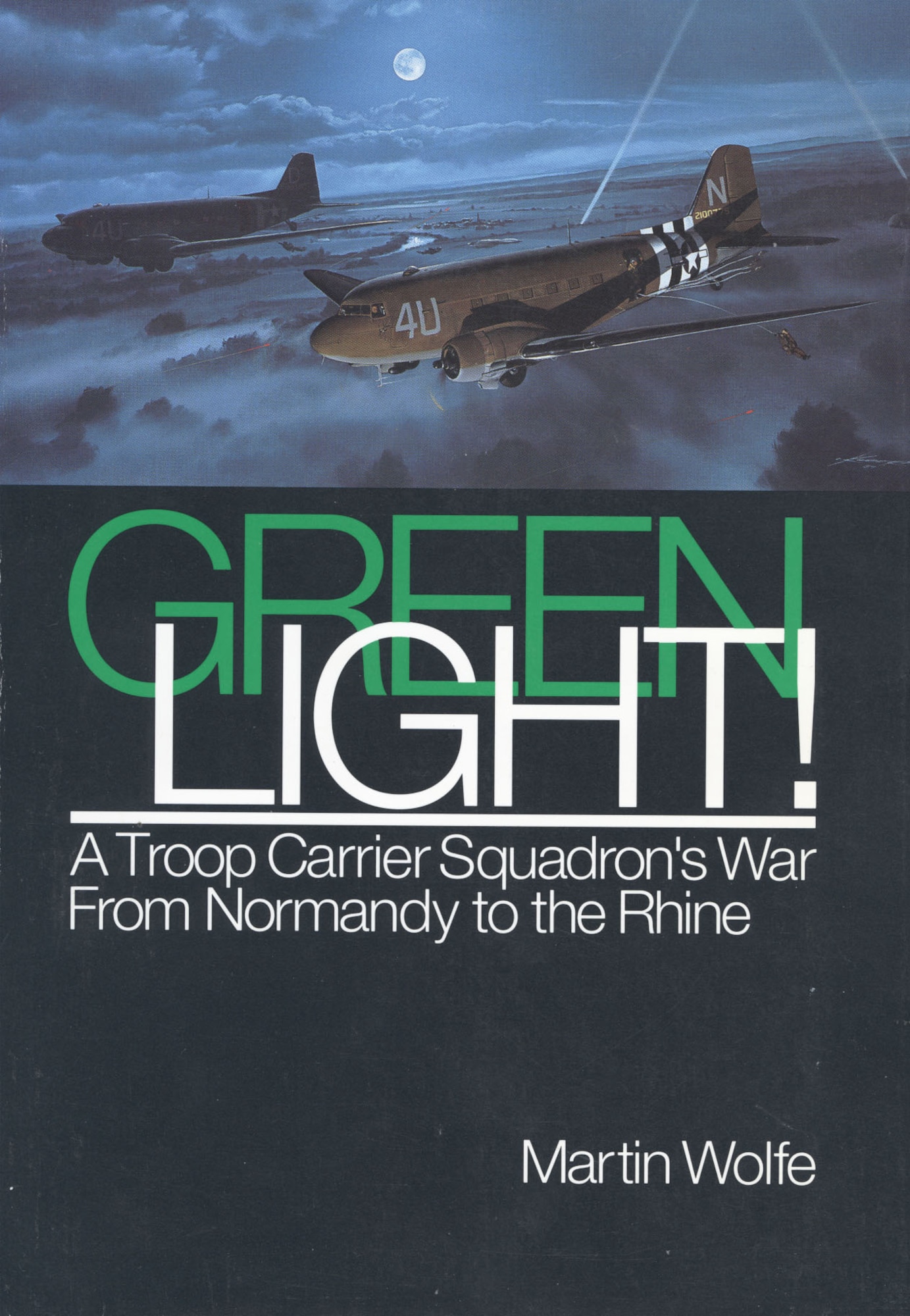 Green Light! A Troop Carrier Squadron's War From Normandy to the Rhine by Martin Wolfe.