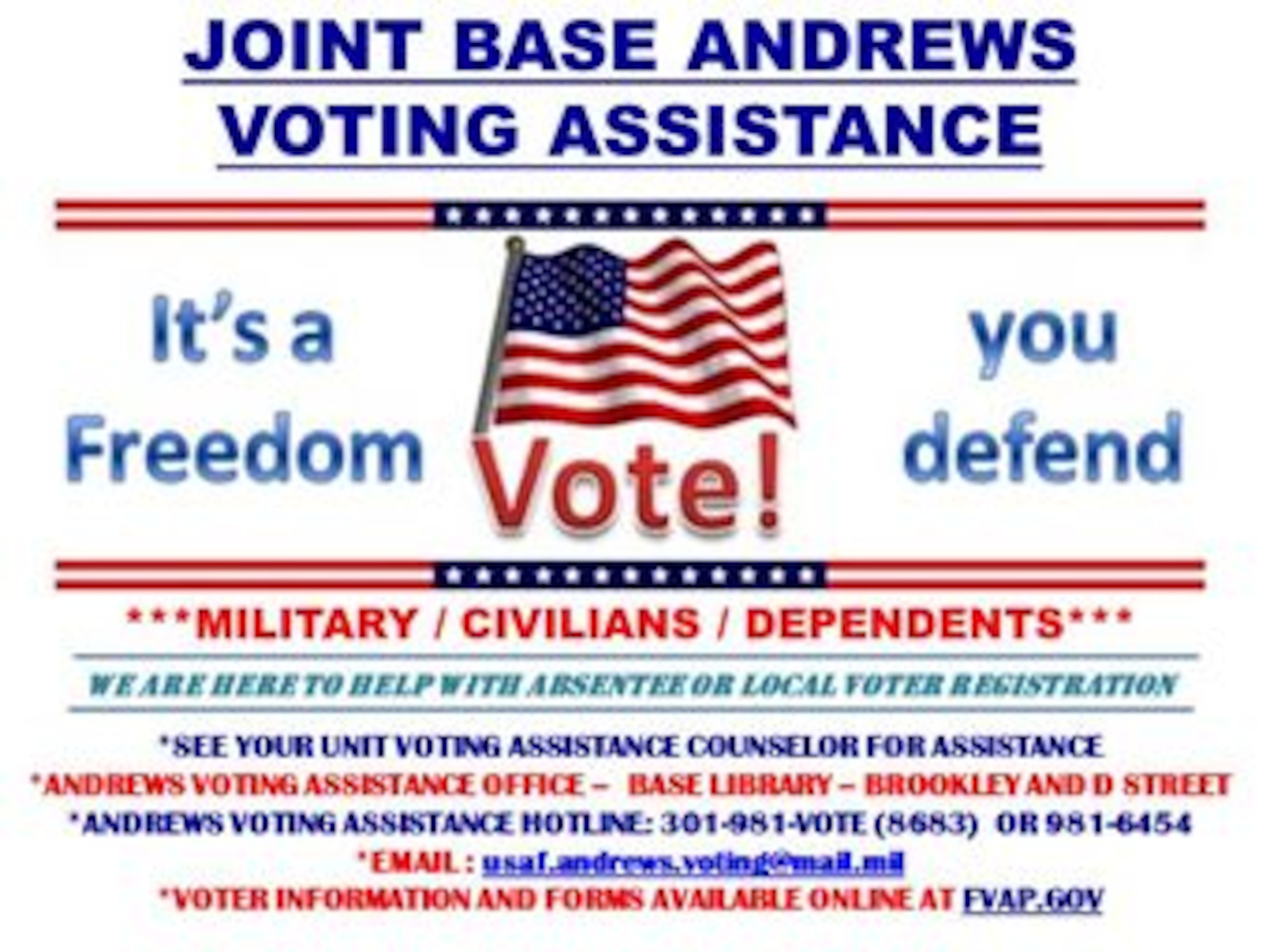 The Andrews Installation Voting Office is located in the base library, which is at the corner of Brookley Ave. and D Street. Hours are:
Monday, 9 a.m. - 8 p.m. 
Tuesday, Wednesday, Friday and Saturday from 9 a.m. – 5 p.m.
Thursday, 11 a.m. – 8 p.m.
(Courtesey graphic)