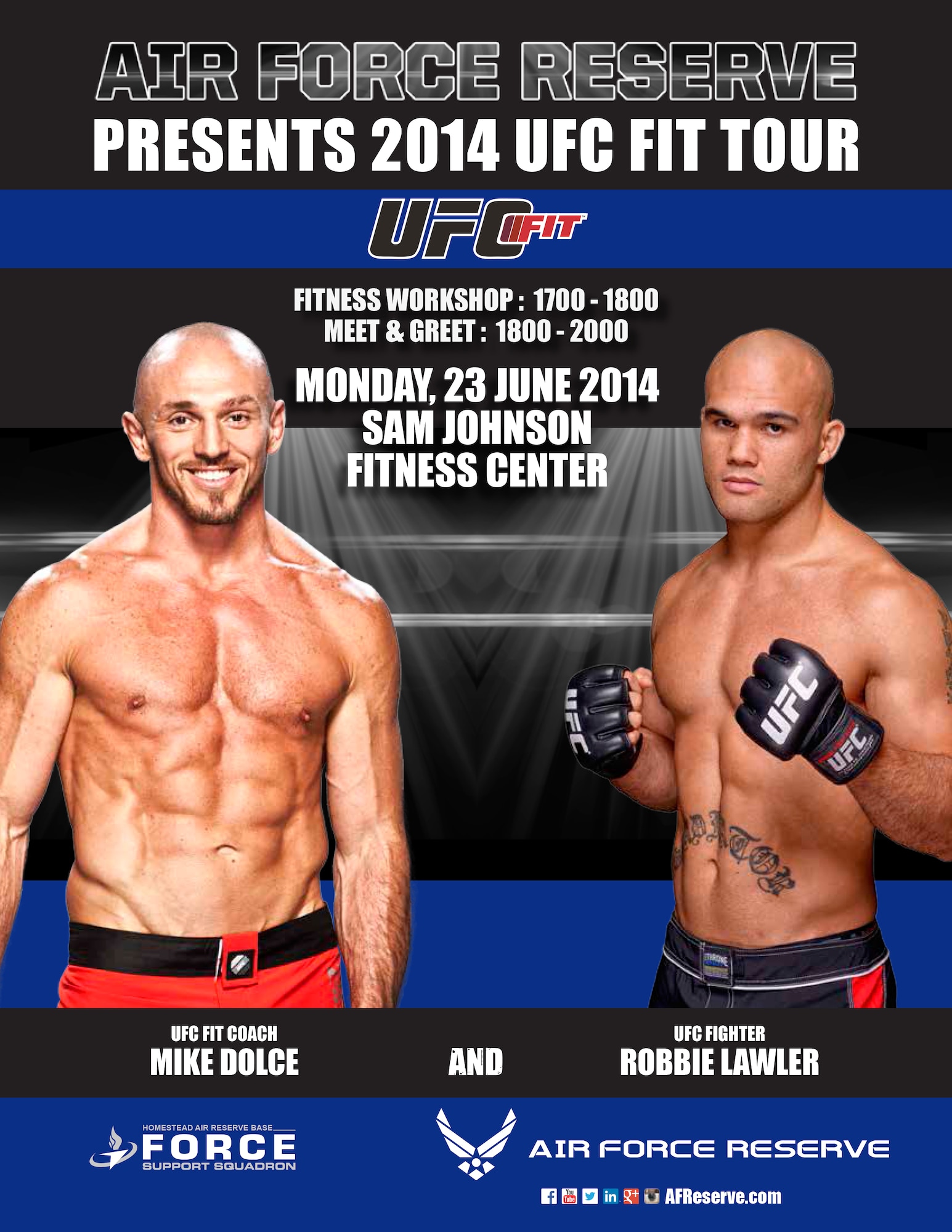 On Monday Jun 23, the base and the Air force Reserve Command will host the 2014 UFC Fit Tour at the Sam Johnson Fitness Center.  Come out and meet 2013 Mixed Martial Art's Trainer of the Year Mike Dolce and Ultimate Fighting Championship fighter Robbie Lawler as they put on a fitness workshop from 5-6 p.m. and then a Meet and Greet from 6-8 p.m. This is open to all DOD ID card holders. (Courtesy graphic) 
