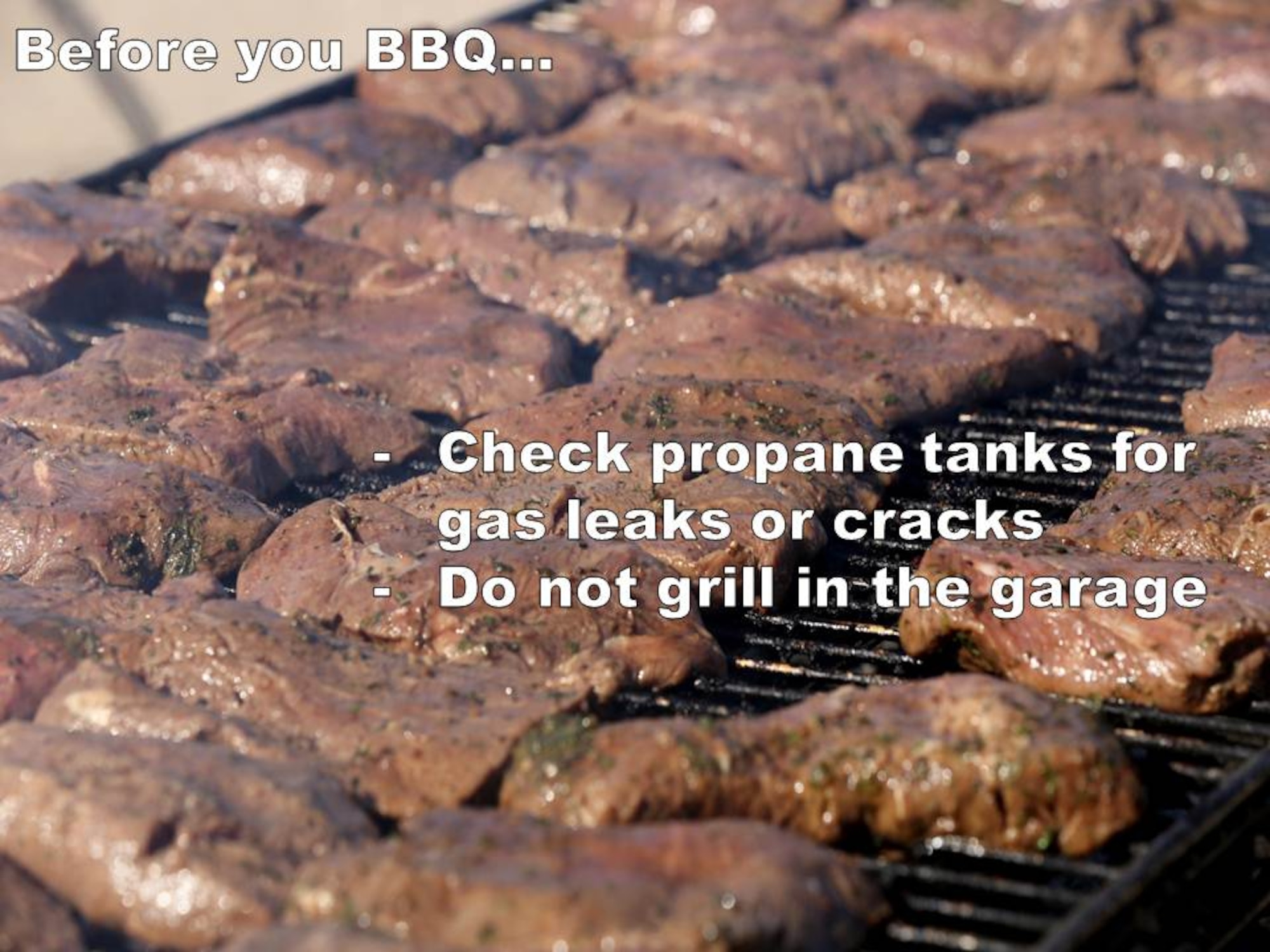 Before barbequing, it is important to check propane tanks for gas leaks or cracks. Also, it is not safe to grill in the garage. 