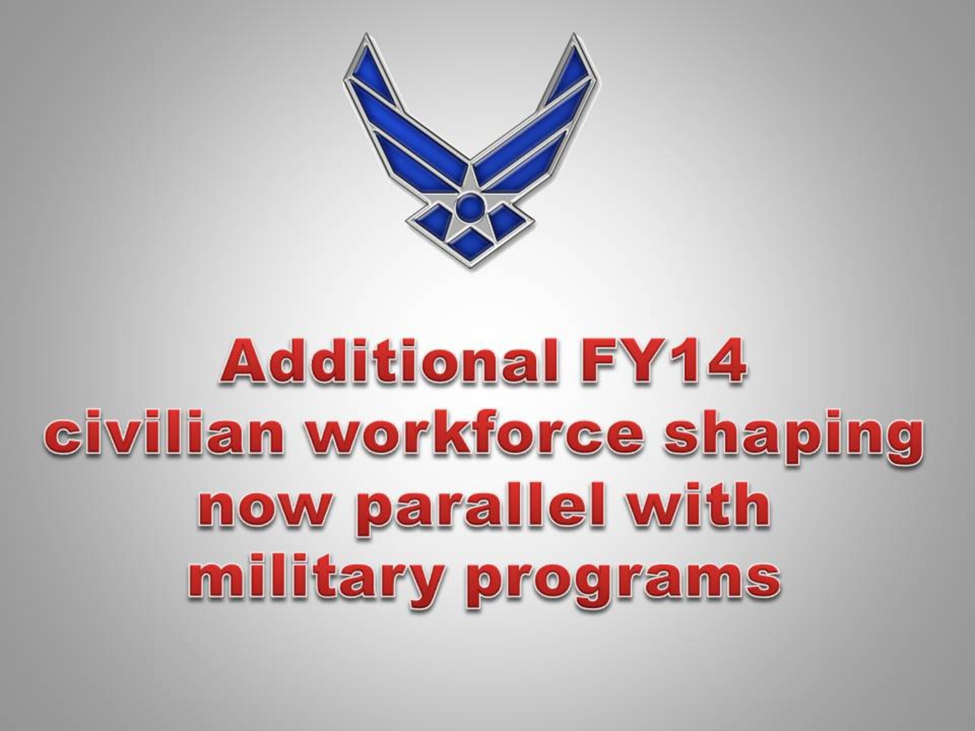 Additional FY14 civilian workforce shaping now parallel with military programs
