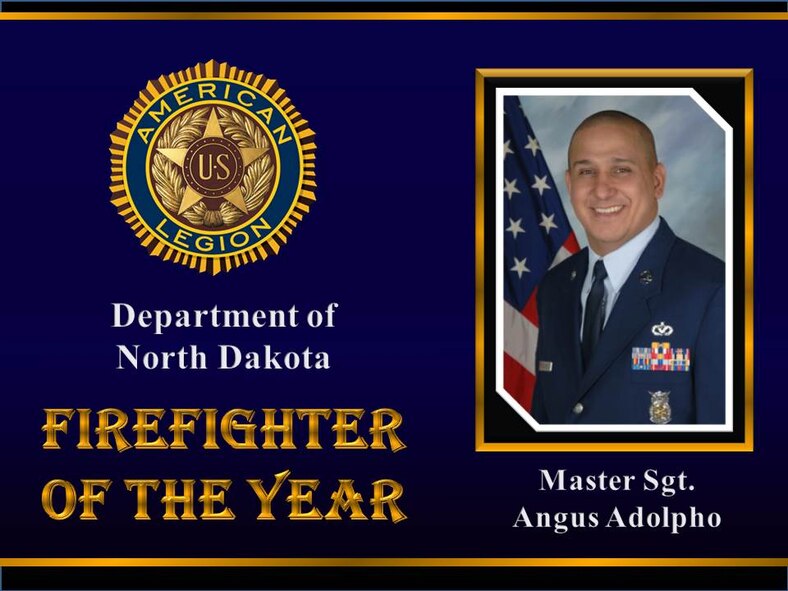 Master Sgt. Angus Adolpho, assistant chief of standards and evaluations from the Grand Forks Air Force Base Fire Department, was selected by the American Legion as the recipient of the 2013 North Dakota American Legion Firefighter of the Year Award. The North Dakota American Legion Firefighter of the Year Award recognizes the outstanding performance and contributions of a firefighter to the fire rescue career field as well his or her dedication to the community through philanthropic endeavors such as volunteerism, mentorship and citizenship.(U.S. Air Force photo illustration/Staff Sgt. Luis Loza Gutierrez)