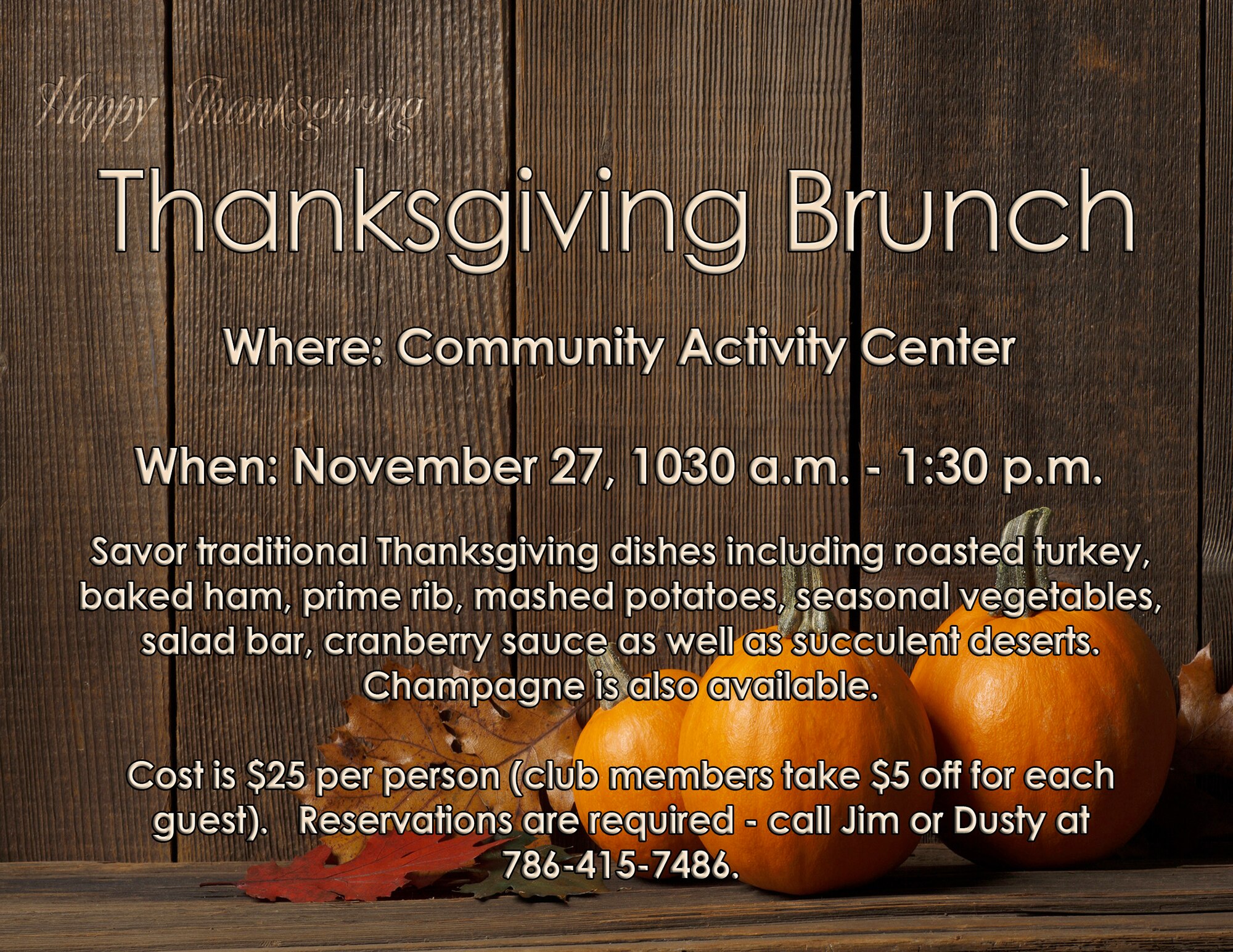 Homestead ARB will host a Thanksgiving Day Brunch on Nov. 27 at the Community Activity Center from 10:30 a.m. until 1:30 p.m. Come savor traditional Thanksgiving dishes including roasted turkey, baked ham, prime rib, mashed potatoes, seasonal vegetables, salad bar, cranberry sauce as well as succulent deserts. Champagne is also available.  Cost is $25 per person (club members take $5 off for each guest).   Reservations are required - call Jim or Dusty at 786-415-7486. (U.S. Air Force graphic)