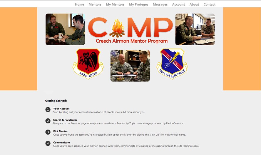 Creech Airmen now have access to the Creech Airman Mentorship Program website, which launched Oct. 1, 2014 to better connect mentees with mentors in various areas.  CAMP embodies the concept of continuously developing Airmen, which is one of the priorities for both the 432nd Wing and the 799th Air Base Group at Creech Air Force Base, Nevada. The focus is to build the future of the Air Force and to promote resources to help Airmen reach their full potential. (U.S. Air Force Graphic)