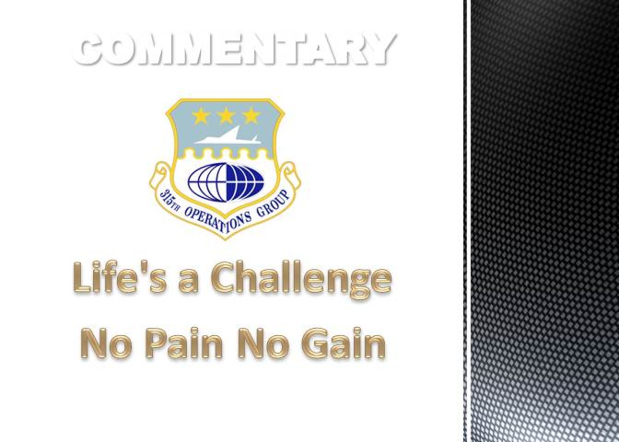 315th Operations Group Commentary by Lt. Col. John Robinson, 315 OG deputy commander. Life's a Challenge, No Pain, No Gain.