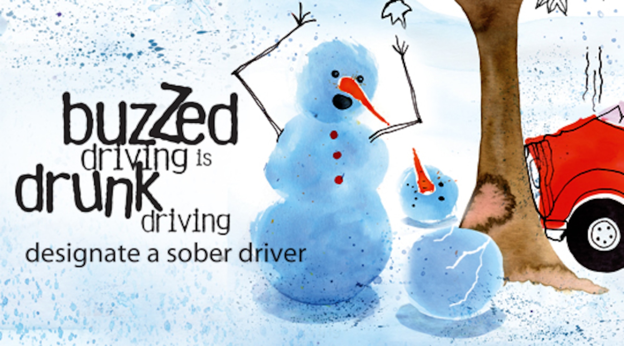Buzzed driving is drunk driving! Designate a sober driver.