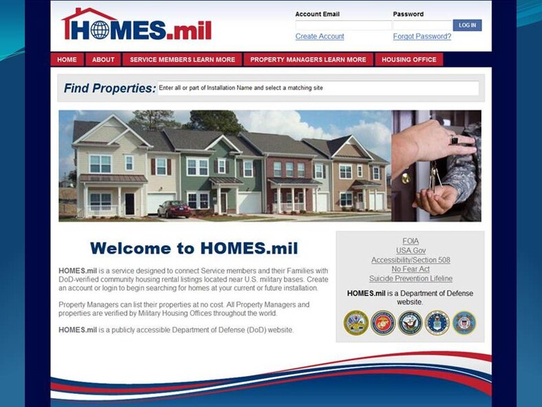 HOMES.mil is a service designed to connect Service members and their Families with DoD-verified community housing rental listings located near U.S. military bases. Create an account or login to begin searching for homes at your current or future installation. Property Managers can list their properties at no cost. All Property Managers and properties are verified by Military Housing Offices throughout the world. (Courtesy image)