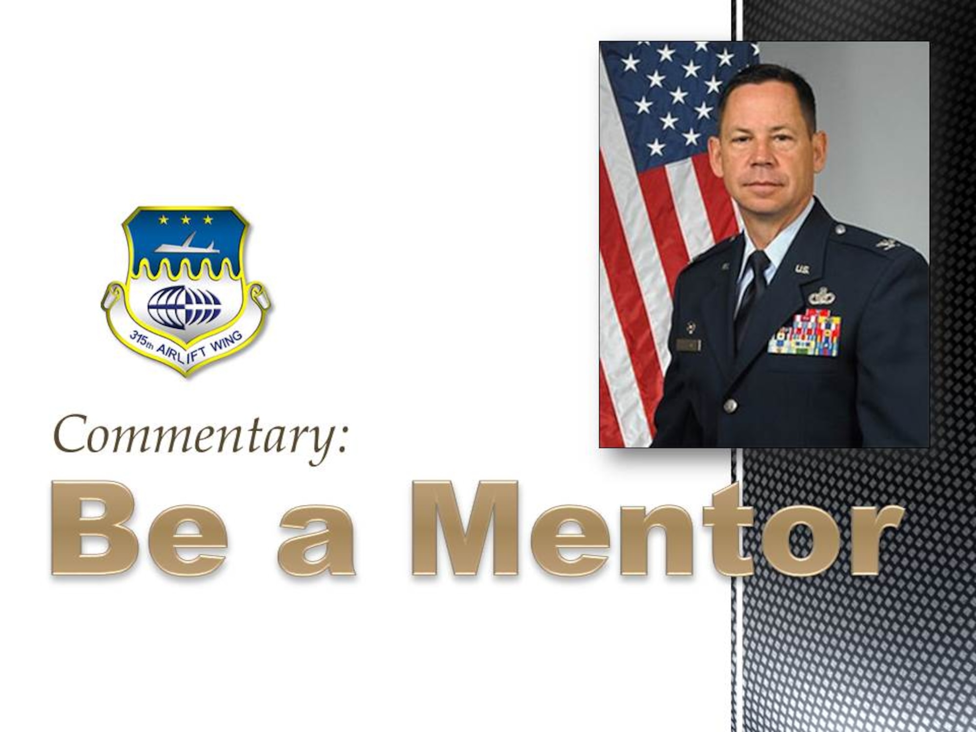Col. James, Hurley, 315th Mission Support Group commander, talks about the importance of being a mentor in the latest commander commentary from the 315th Airlift Wing . (U.S. Air Force graphic)