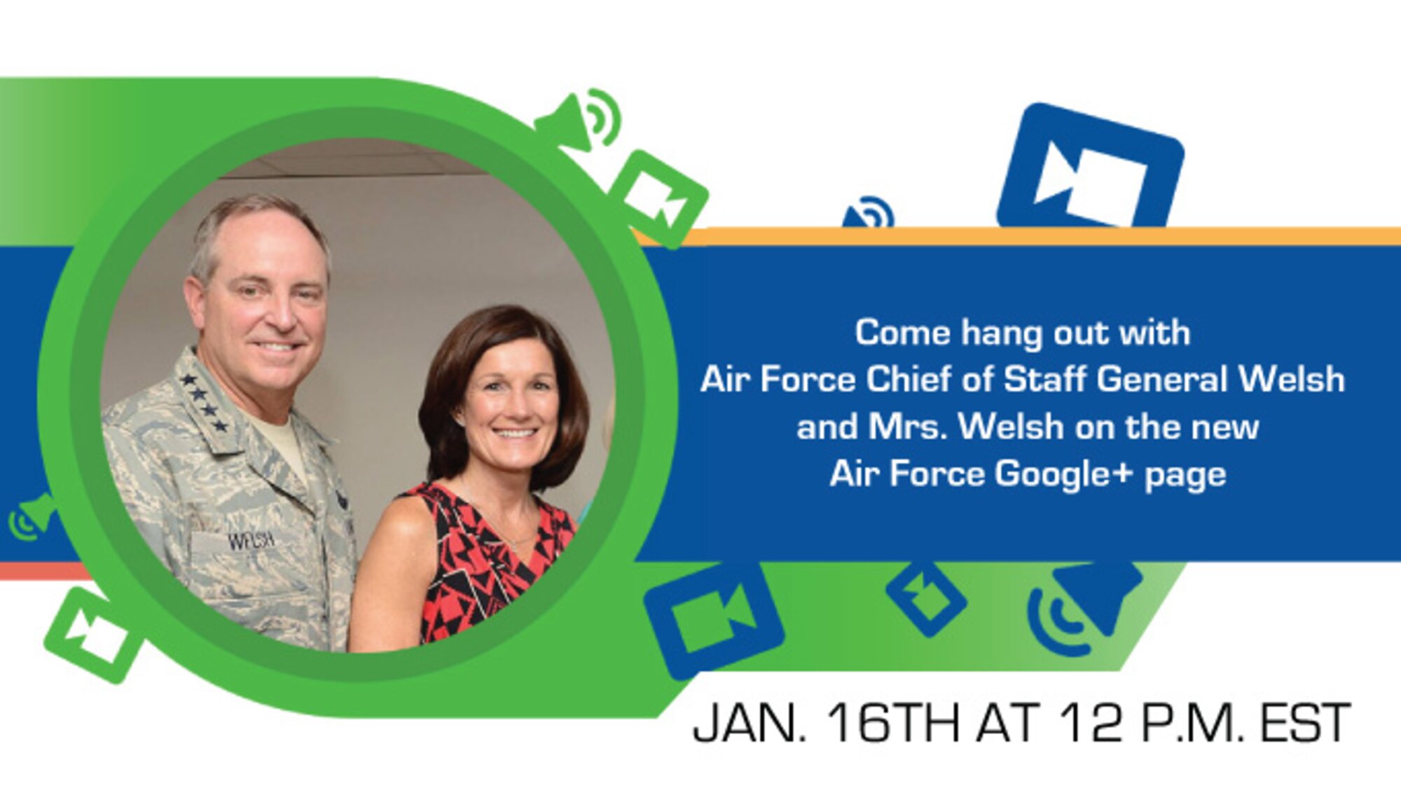 Air Force Chief of Staff Gen. Mark A. Welsh III and his wife, Betty, will be hosting a Google Hangout, open forum, on the Air Force's Google+ page at noon EST, Jan. 16.
