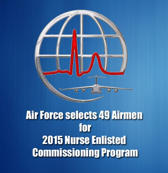 Forty nine active duty Airmen have been selected for the 2015 Nurse Enlisted Commissioning Program beginning in August.

