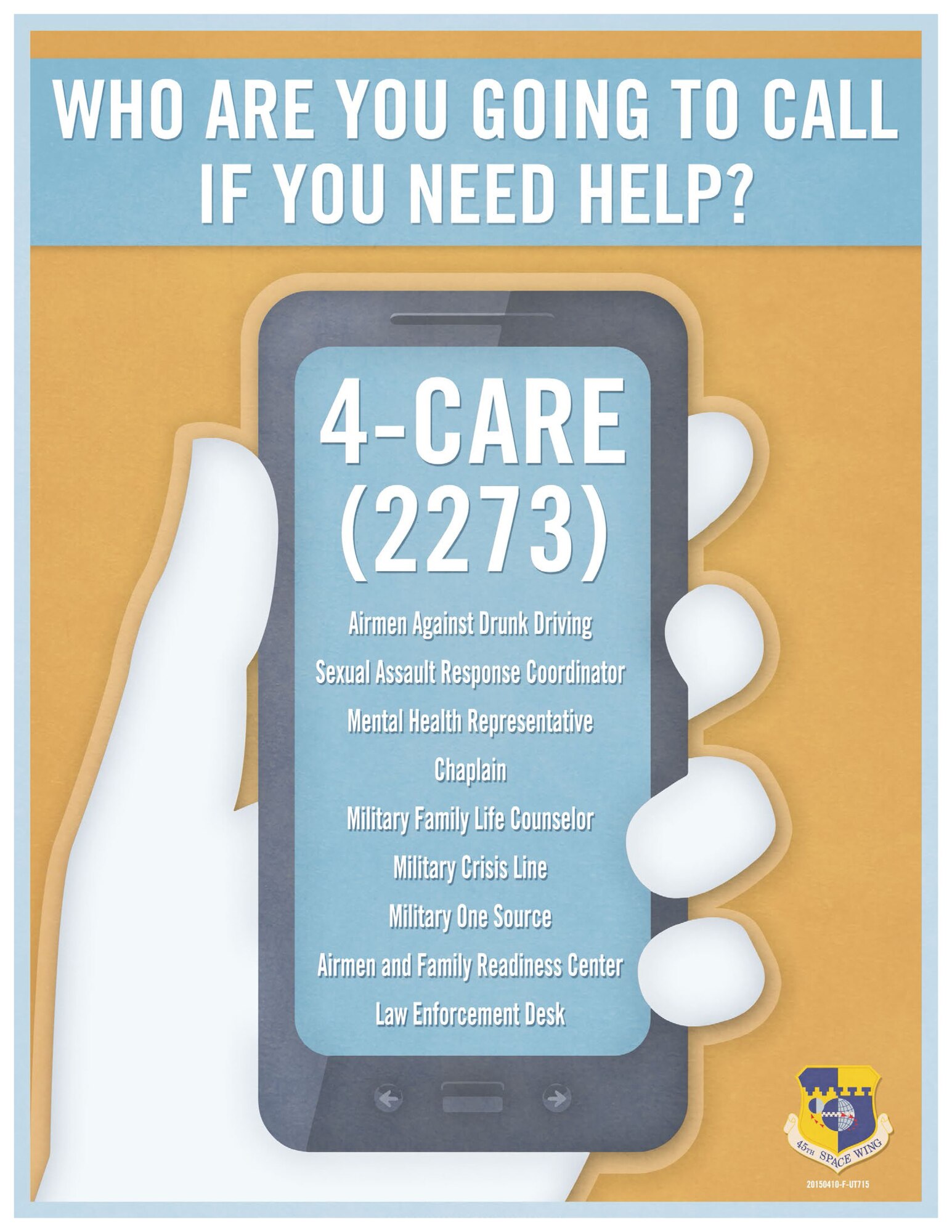 Who are you going to call if you need help? Airmen Against Drunk Driving, Sexual Assault Response Coordinator, Mental Health Representative, Chaplain, Military family Life Counselor, Military Crisis Line, Military One Source, Airmen and Family Readiness Center and the Law Enforcement Desk. Save this number to your cell phone (321) 494-2273, for future use. (U.S. Air Force Graphic/James Rainier) (Released) 