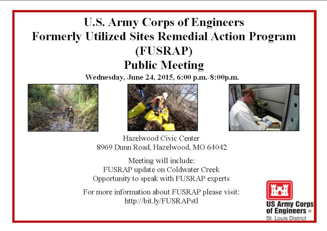 The St. Louis District Formerly Utilized Sites Remedial Action Program will hold a public meeting to provide an update on Coldwater Creek Wednesday, June 24, 2015 at the Hazelwood Civic Center, 8969 Dunn Road, Hazelwood, Missouri, 6:00 p.m. - 8:00 p.m.

The meeting will include an update on Coldwater Creek. FUSRAP experts will also be available to answer questions. 