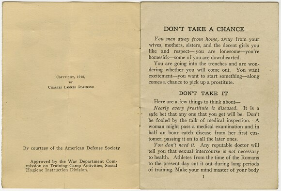 This educational pamphlet was written by Charles L. Robinson and published in 1918 by the YMCA and American Defense Society. It cautions American soldiers of the health risks posed by venereal disease and encourages the troops to be true to their wives and sweethearts back home. The pamphlet was widely distributed to American soldiers serving in France during World War I. (U.S. Air Force photo)