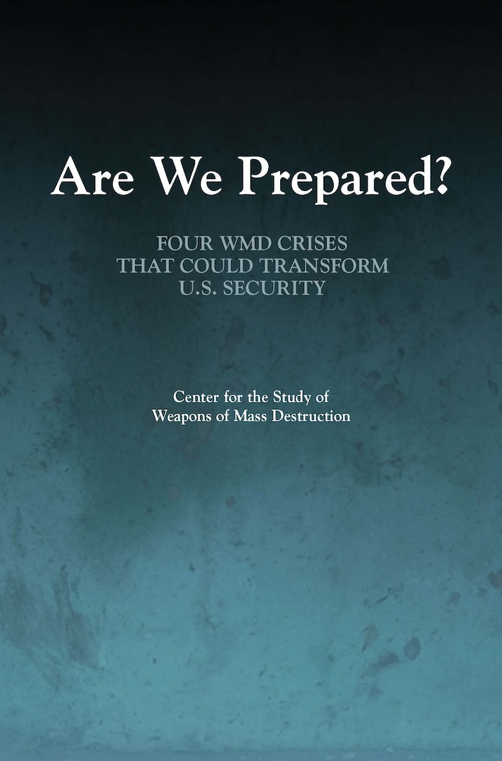 Are We Prepared? Four WMD Crises That Could Transform U.S. Security