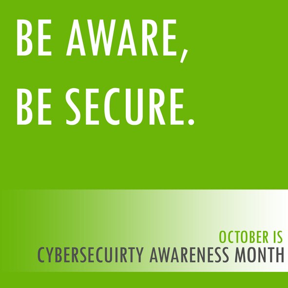 October is National Cybersecurity Awareness month. In order to engage participants to create a safe, secure and resilient cyber environment, each week in October is dedicated to a specific cyber topic. Practice safe cybersecurity to keep yourself, family and Air Force assets safe.Contact the Wing Cybersecurity Office with any questions at (509)247-1032. (U.S. Air Force graphic/Airman 1st Class Mackenzie Richardson)
