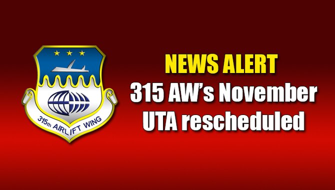The 315th Airlift Wing has rescheduled its November 2015 UTA due to ongoing military budget issues.