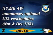 The 512th Airlift Wing is implementing an optional reschedule of the November and December Unit Training Assemblies. You may reschedule one or both of the UTAs to be after Dec. 11, 2015. If you would like to reschedule, contact your supervisor via phone or email as soon as possible.