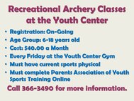 Recreational Archery Classes at the Youth Center. For more information, call 366-3490. 