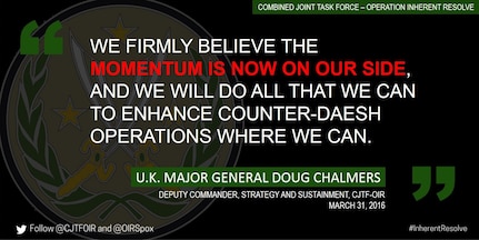 Our strategy to defeat Da’esh has not changed.  We continue attacking the enemy with strikes across the breadth and depth of their so-called caliphate to weaken them whilst we enhance the lethality of our partner forces on the ground in both countries through close coordination of our fires with their movement.
