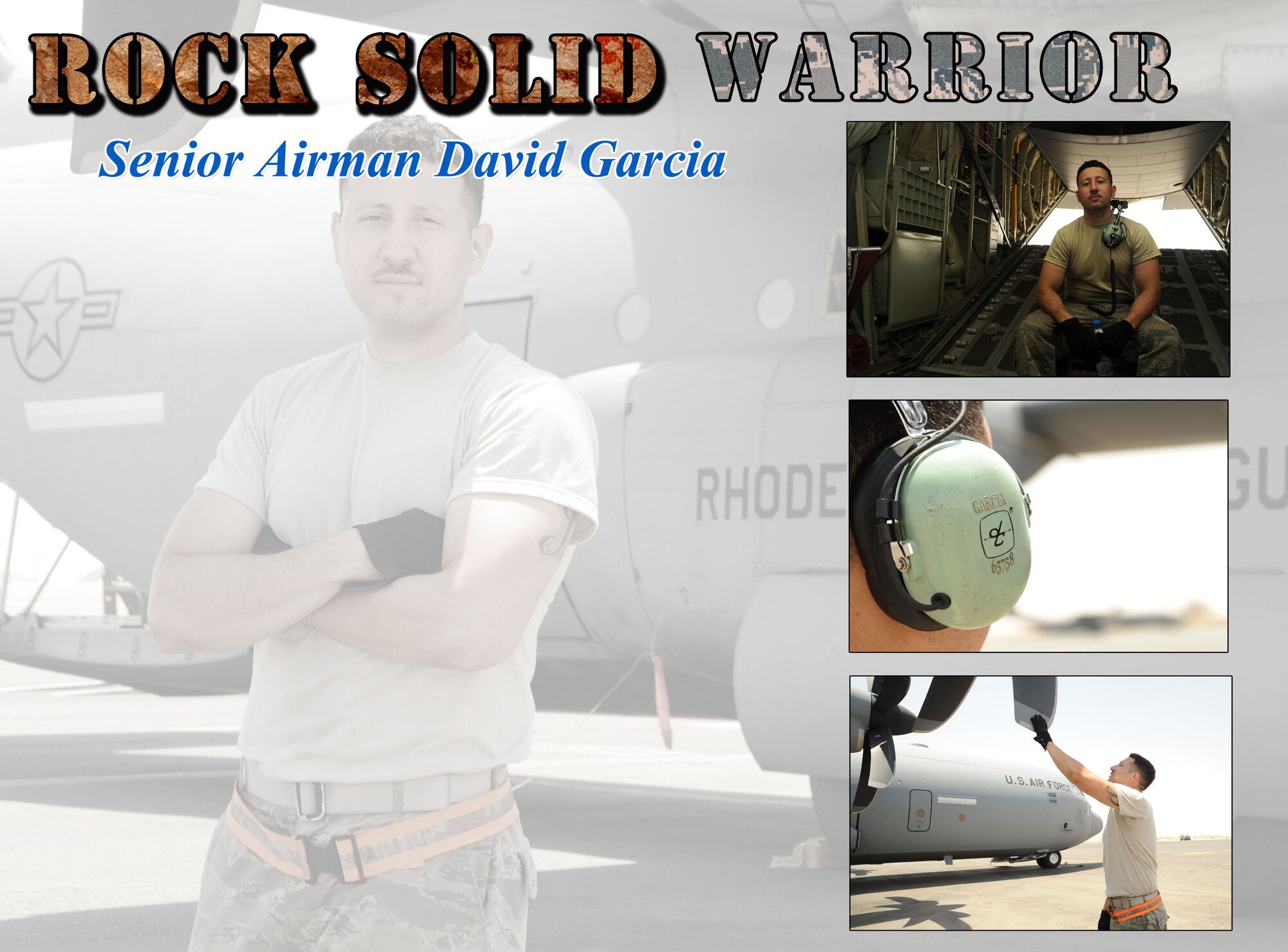 This week’s Rock Solid Warrior is Senior Airman David Garcia, a 386th Expeditionary Aircraft Maintenance Squadron aerospace maintainer. Garcia is deployed from the 143rd Airlift Wing at Quonset Air National Guard Base, Rhode Island.