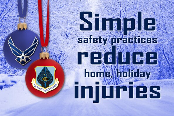 As you plan holiday activities, keep in mind that the excitement and distractions of the season increase the risk of injury for you and your families. You can eliminate most of those risks and injuries by simply transferring the same sound safety practices used on duty to all your off-duty activities. (U.S. Air Force illustration by Keith Wright)
