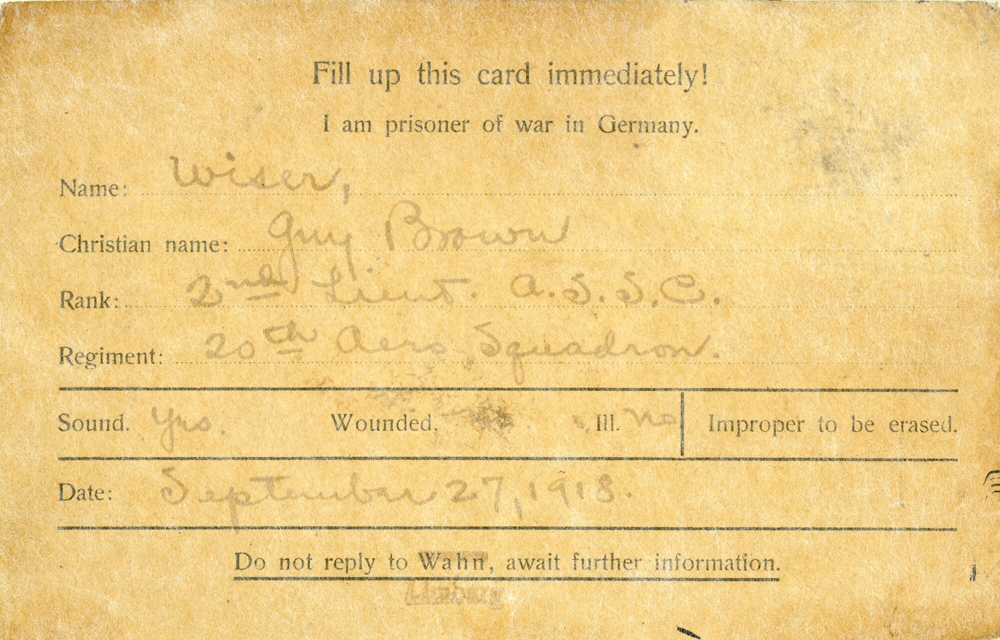 On Sept. 26, 1918, Lt. Guy Brown Wiser of the 20th Aero Squadron was shot down during the Meuse-Argonne Offensive and captured by German forces. The following day, he was permitted to fill out a card which was mailed to his mother, Alva Wiser, alerting her to his prisoner of war status. Almost a month after the Armistice, Mrs. Wiser would receive another notification -- this time, from The American Red Cross, relaying the happy news that her son had been released from the prison camp and was safe in France. Lt. Wiser returned to the United States in March 1919, aboard the USS Michigan. (U.S. Air Force)