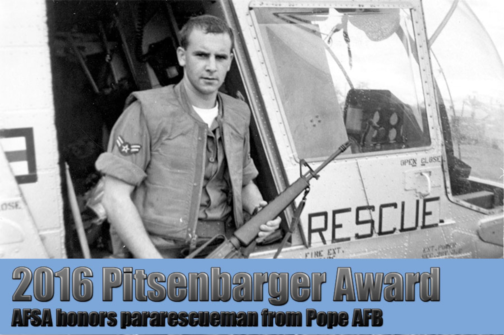 The Air Force Sergeants Association Pitsenbarger Award recognizes Air Force enlisted members who perform heroic acts that result in saving a life or preventing serious injury. The award is named after Airman First Class William Pitsenbarger, the first enlisted recipient of the Air Force Cross, which was later upgraded to the Medal of Honor. A1C Pitsenbarger is pictured here with an M-16 outside the HH-43. (AFPC Courtesy Graphic)