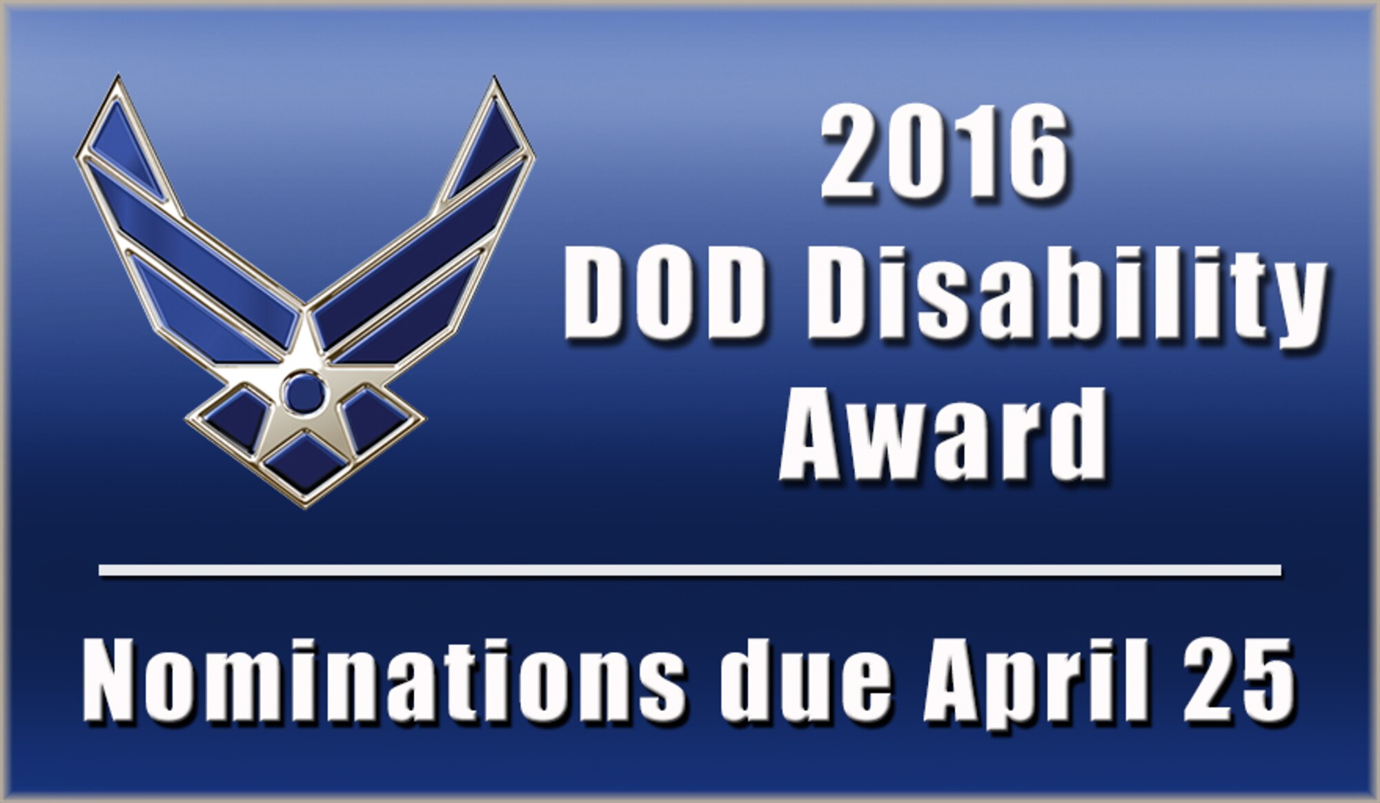 Nominations for the 2016 Outstanding Department of Defense Employee or Service Member with a Disability Award are due to AFPC by April 25.