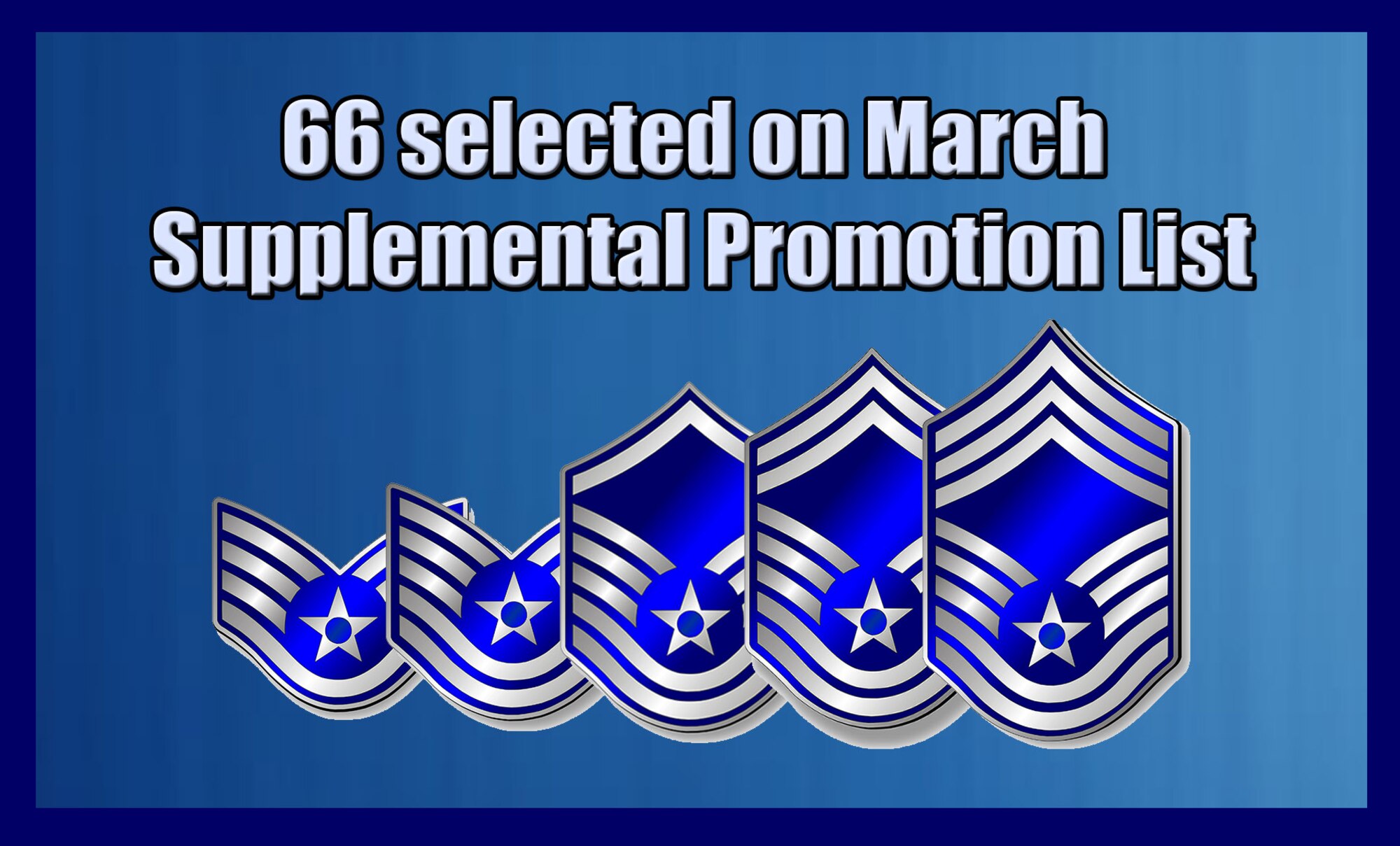 The Air Force selected 66 enlisted Airmen for promotion via the March enlisted supplemental promotion process.