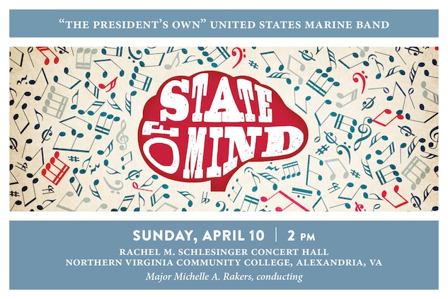 STATE OF MIND: Sunday, April 10 at 2 p.m. (EDT), NOVA, Alexandria, Va. This program emphasizes the very nature of music and its persuasive qualities, illustrating how music holds the power to either depict a state of mind or to alter mood. Each of these selections highlight some mental state, whether it is the pride felt serving as a Marine, the harried and frantic feeling most everyone has experienced at some point, or the meditative mood that Michael Gandolfi’s Flourishes and Meditations can evoke during a performance. The program culminates with Dana Wilson’s Piece of Mind where each movement represents the inner workings of the human mind. The concert will also feature a solo performance by flutist Mei Stone, the 2016 Marine Band Concerto Competition winner. The concert is free and no tickets are required. Free parking is available.