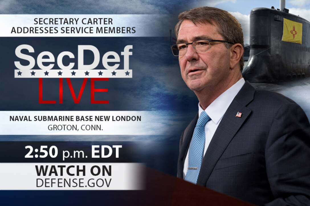 Defense Secretary Ash Carter is scheduled to make remarks and take questions from service members at Naval Submarine Base New London, Conn. 
