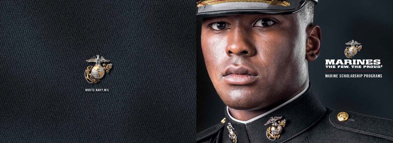 The Naval Reserve Officers Training Corps Marine scholarship is one of many options to becoming a Marine officer. This scholarship pays the full cost of tuition to any university with the NROTC program, books, additional fees and a monthly stipend. For more information regarding the scholarship or need assistance to apply, contact a local Marine recruiter. (Graphic Illustration courtesy of J. Walter Thompson) 