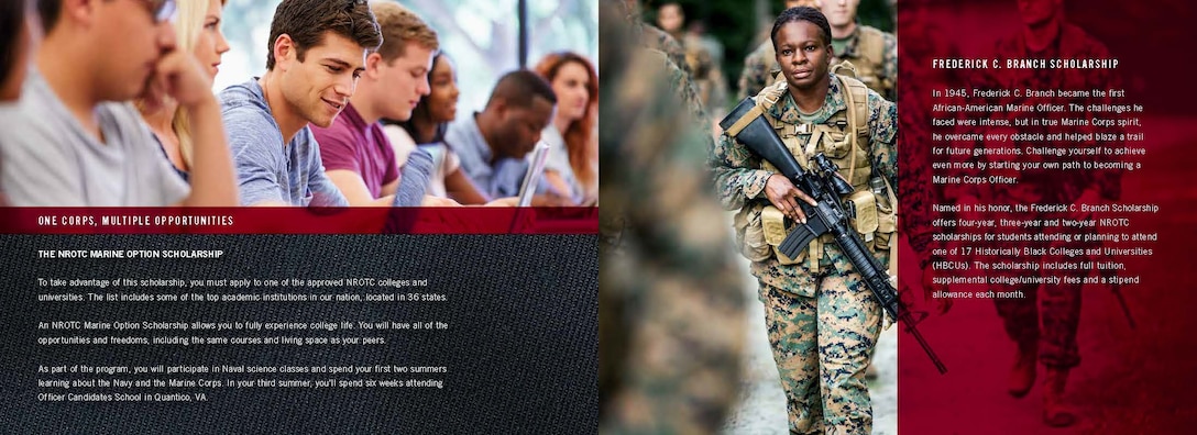 The Naval Reserve Officers Training Corps Marine scholarship is one of many options to becoming a Marine officer. This scholarship pays the full cost of tuition to any university with the NROTC program, books, additional fees and a monthly stipend. For more information regarding the scholarship or need assistance to apply, contact a local Marine recruiter. (Graphic Illustration courtesy of J. Walter Thompson) 
