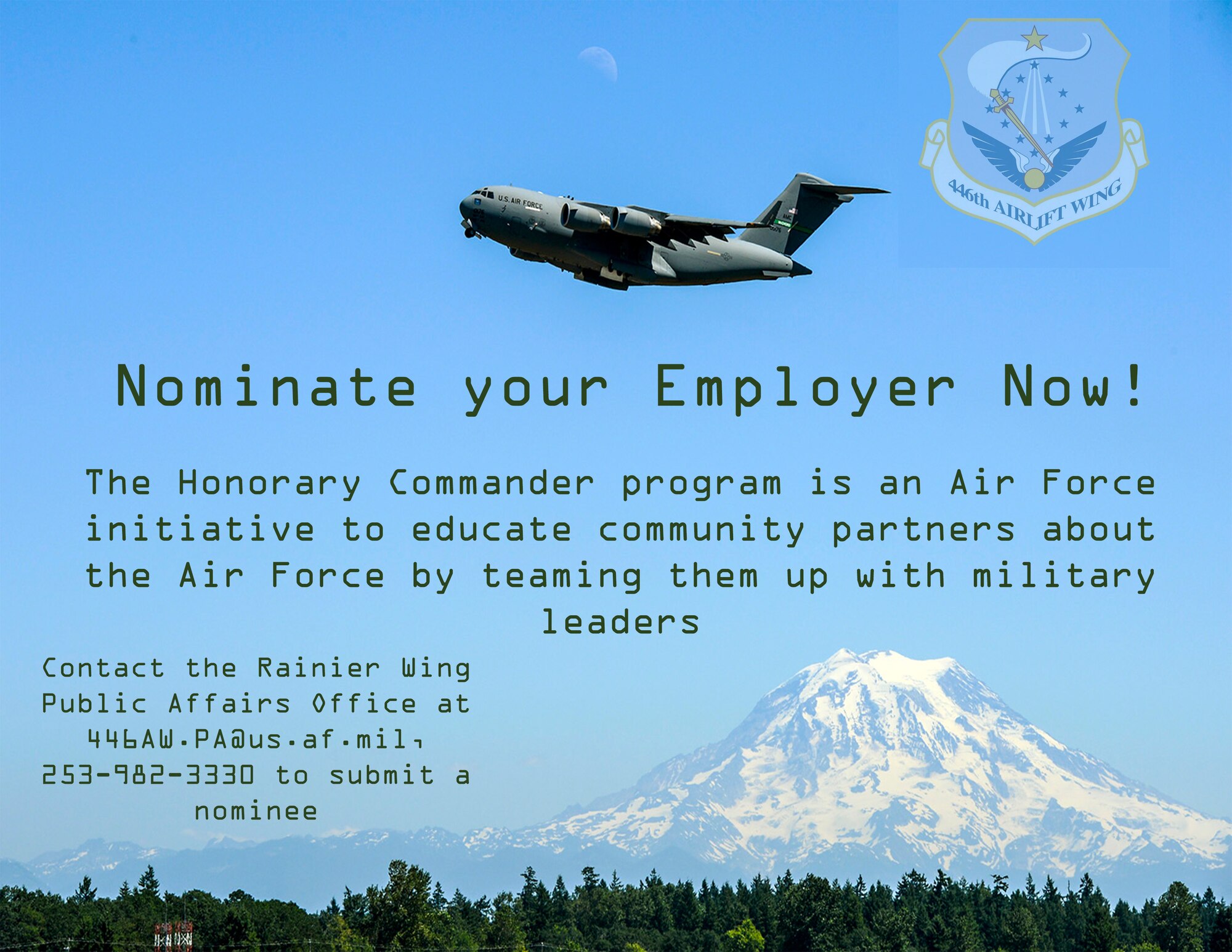 The Honorary Commander program is an Air Force initiative to educate community partners about the Air Force by teaming them up with military leaders. The Rainier Wing Public Affairs Office is looking for civic leaders and employers to pair up with our military leadership as part of this program. 
