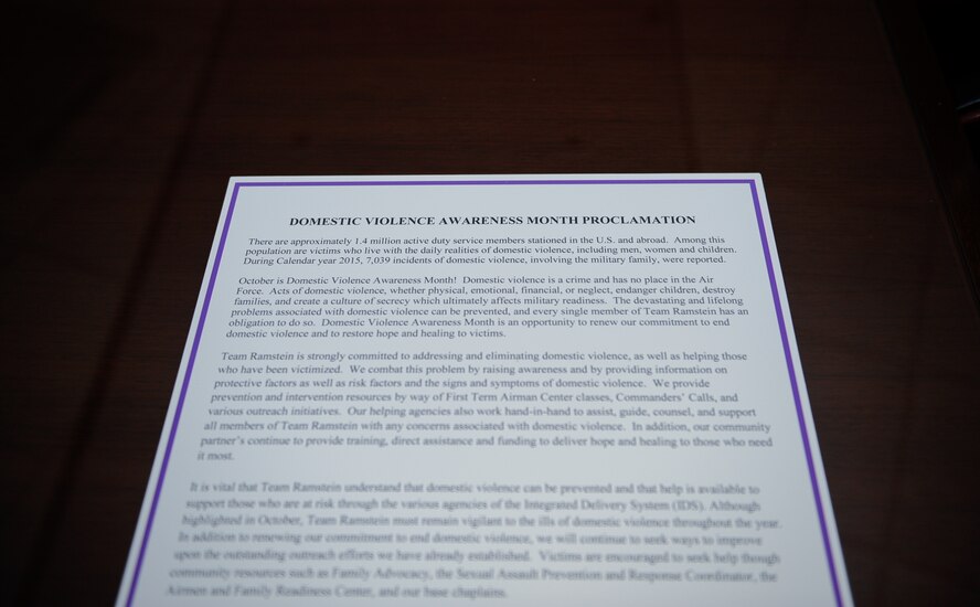 A domestic violence awareness month proclamation is displayed at Ramstein Air Base, Germany, Oct. 3, 2016. The proclamation states that acts of domestic violence, whether physical, emotional, financial, or neglect, endanger children, destroy families, and create a culture of secrecy which ultimately affects military readiness. (U.S. Air Force photo by Airman 1st Class Savannah L. Waters)