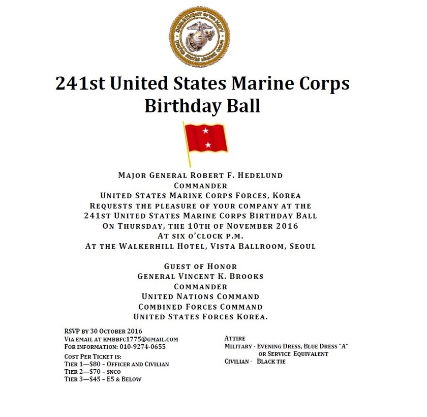 MARFORK will host a traditional USMC birthday ball on November 10th, which is open to all active and retired Marines in Korea, their guests, other U.S. Military, ROKMC and invited ROK VIP’s.  Tickets will be sold from 3 Oct through 7 Nov 2016.