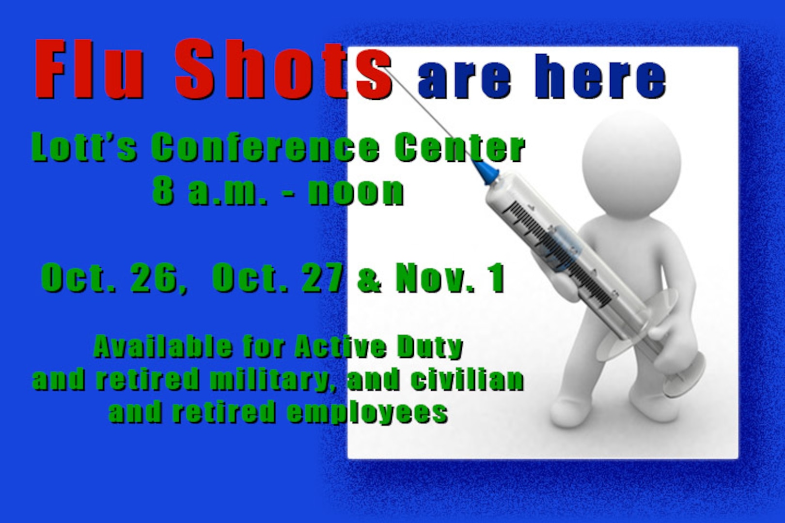 Defense Logistics Agency Installation Support at Richmond, Virginia, Fire and Emergency Services will provide flu shots to Active duty and retired military, civilian and retired employees beginning Oct. 26, 2016 in the Lott’s Conference Center from 8 a.m. to noon. Other dates scheduled are Oct. 27 and Nov. 1, from 8 a.m. to noon. 