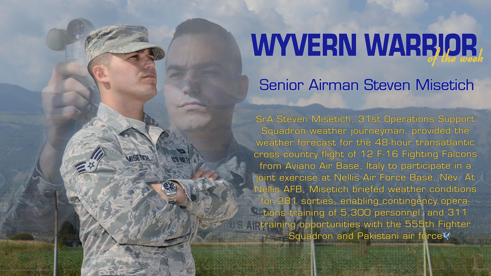 Please join Brig. Gen. Lance Landrum, 31st Fighter Wing commander, in congratulating Senior Airman Steven Misetich, 31st Operations Support Squadron weather journeyman, as “Wyvern Warrior of the Week”. Misetich was recognized Sept. 14, 2016 for his recent performance in a joint exercise and exemplifying the Air Force core values. (U.S. Air Force photo illustration by Staff Sgt. Andrew M. Satran/Released)